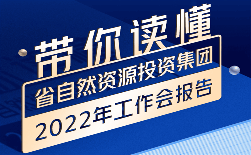 一图读懂 | 省自然资源投资集团2022年工作会报告